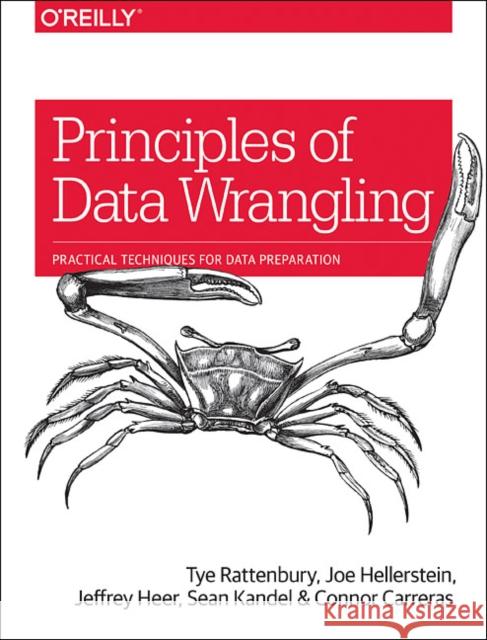 Principles of Data Wrangling: Practical Techniques for Data Preparation Tye Rattenbury Joseph M. Hellerstein Jeffrey Heer 9781491938928