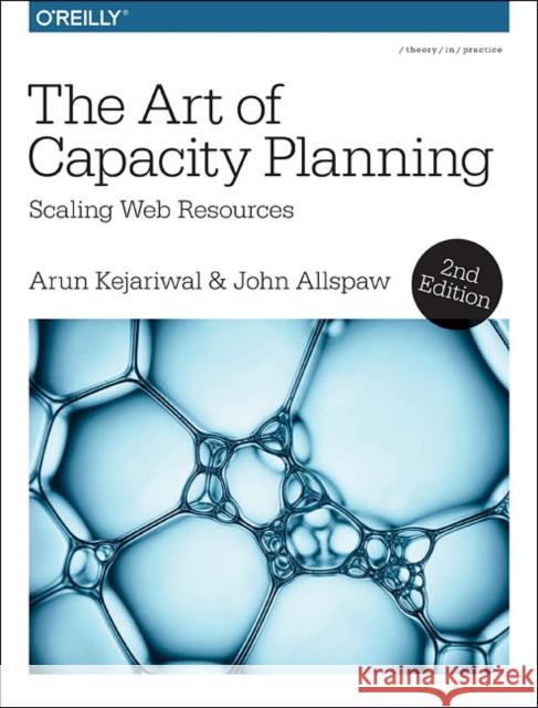 The Art of Capacity Planning: Scaling Web Resources in the Cloud Arun Kejariwal John Allspaw 9781491939208 O'Reilly Media