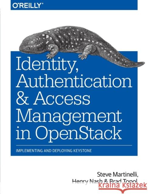 Identity, Authentication, and Access Management in Openstack: Implementing and Deploying Keystone Steve Martinelli Henry Nash Brad Topol 9781491941201 O'Reilly Media