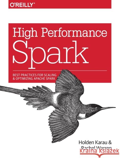 High Performance Spark: Best Practices for Scaling and Optimizing Apache Spark Holden Karau Rachel Warren 9781491943205 O'Reilly Media