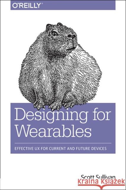 Designing for Wearables: Effective UX for Current and Future Devices  9781491944158 O'Reilly Media