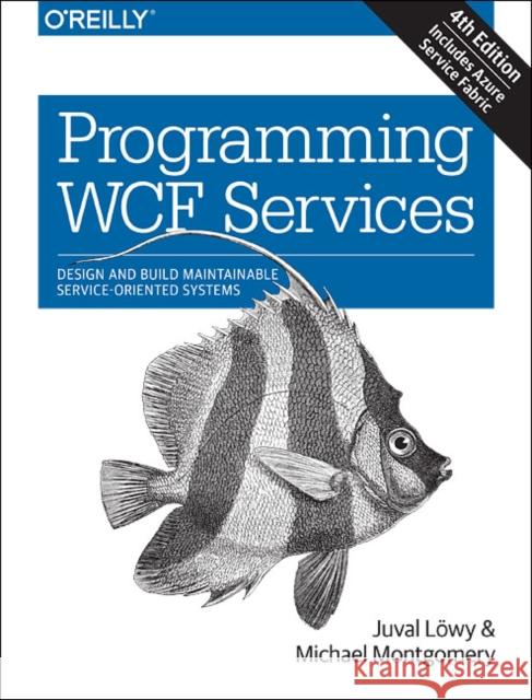 Programming WCF Services: Design and Build Maintainable Service-Oriented Systems Lowy, Juval; Montgomery, Michael 9781491944837