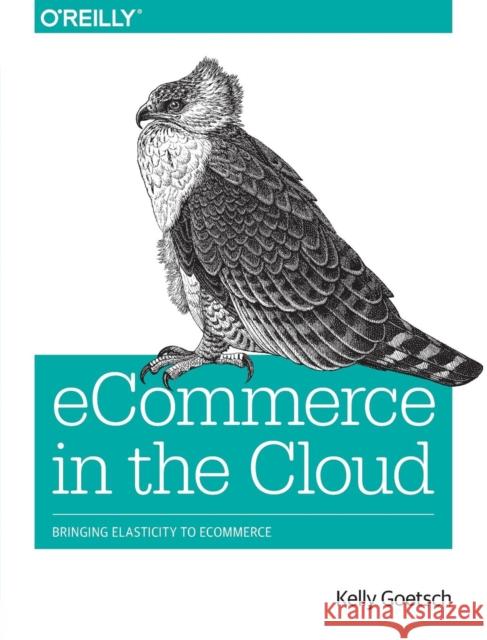 eCommerce in the Cloud Kelly Goetsch 9781491946633 