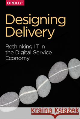 Designing Delivery: Rethinking It in the Digital Service Economy Sussna, Jeff 9781491949887 John Wiley & Sons