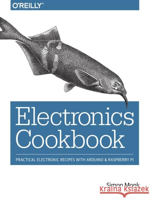 Electronics Cookbook: Practical Electronic Recipes with Arduino and Raspberry Pi Monk, Simon 9781491953402 John Wiley & Sons