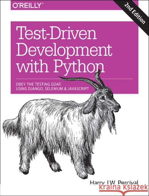 Test-Driven Development with Python: Obey the Testing Goat: Using Django, Selenium, and JavaScript Percival, Harry J.w 9781491958704 John Wiley & Sons