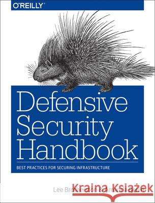 Defensive Security Handbook: Best Practices for Securing Infrastructure Brotherston, Lee; Berlin, Amanda 9781491960387 John Wiley & Sons