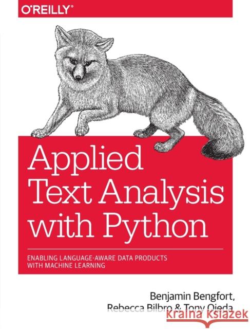 Applied Text Analysis with Python: Enabling Language-Aware Data Products with Machine Learning Bengfort, Benjamin; Ojeda, Tony; Bilbro, Rebecca 9781491963043 John Wiley & Sons