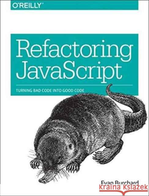 Refactoring JavaScript: Turning Bad Code Into Good Code Burchard, Evan 9781491964927 O'Reilly Media