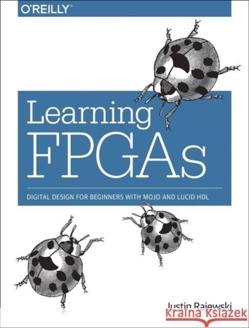 Learning FPGAs: Digital Design for Beginners with Mojo and Lucid Hdl Rajewski, Justin 9781491965498 John Wiley & Sons