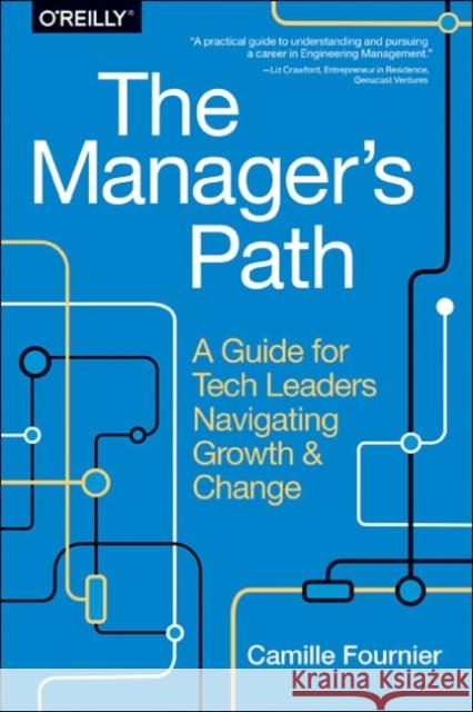 The Manager's Path: A Guide for Tech Leaders Navigating Growth and Change Fournier, Camille 9781491973899