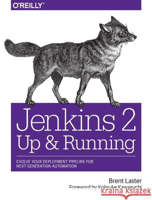 Jenkins 2: Up and Running: Evolve Your Deployment Pipeline for Next Generation Automation Brent Laster 9781491979594 O'Reilly Media