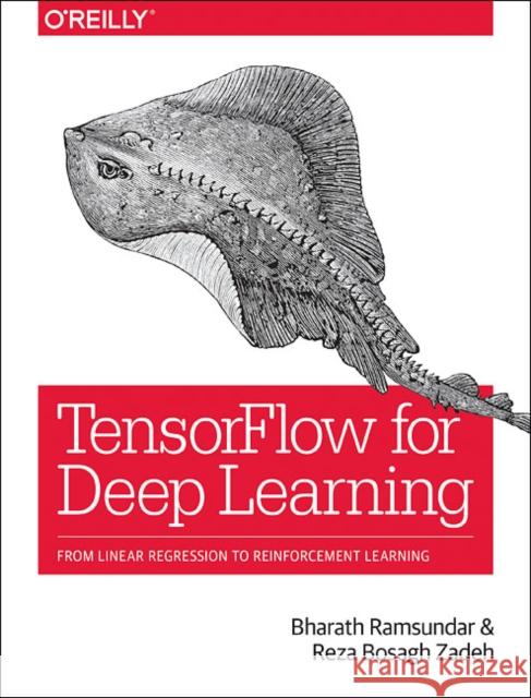 Tensorflow for Deep Learning: From Linear Regression to Reinforcement Learning Bharath Ramsundar Reza Bosagh Zadeh 9781491980453 O'Reilly Media