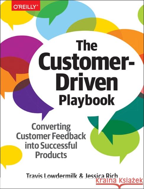 The Customer-Driven Playbook: Converting Customer Feedback Into Successful Products Travis Lowdermilk Jessica Rich 9781491981276 O'Reilly Media