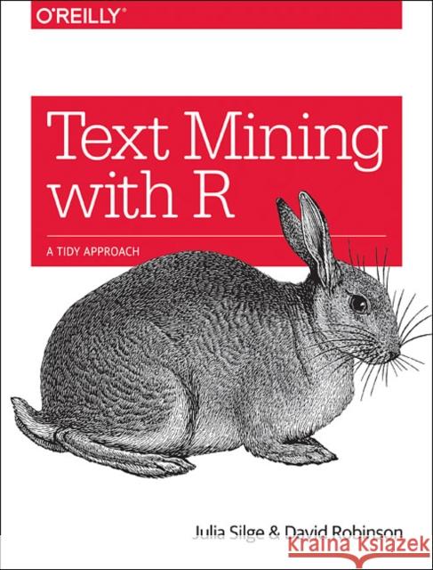 Text Mining with R: A Tidy Approach Julia Phd Silge David Phd Robinson 9781491981658 O'Reilly Media