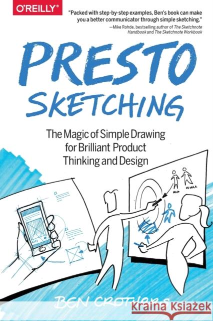 Presto Sketching: The Magic of Simple Drawing for Brilliant Product Thinking and Design Ben Crothers 9781491994283 O'Reilly Media