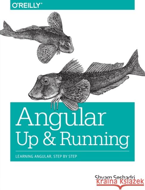 Angular: Up and Running: Learning Angular, Step by Step Shyam Seshadri 9781491999837 O'Reilly Media