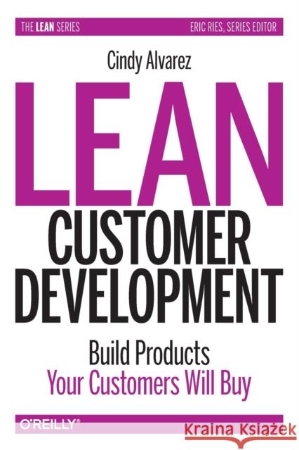 Lean Customer Development: Building Products Your Customers Will Buy Cindy Alvarez 9781492023746 O'Reilly Media