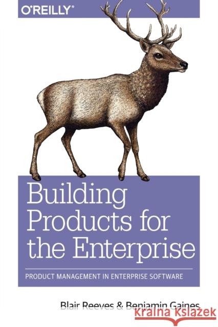 Building for Business: Product Management in Enterprise Software Benjamin Gaines 9781492024781