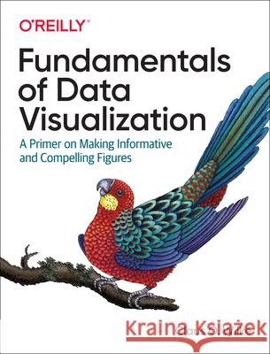 Fundamentals of Data Visualization: A Primer on Making Informative and Compelling Figures Claus O. Wilke 9781492031086 O'Reilly Media