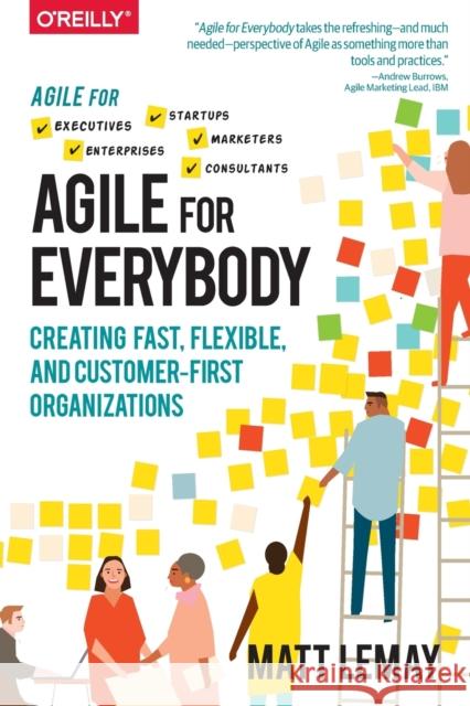 Agile for Everybody: Creating Fast, Flexible, and Customer-First Organizations Matt Lemay 9781492033516