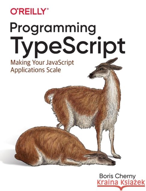 Programming Typescript: Making Your JavaScript Applications Scale Boris Cherny 9781492037651 O'Reilly Media