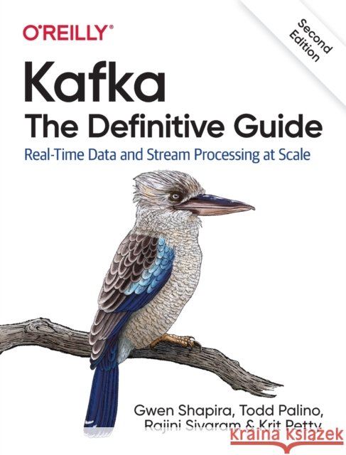 Kafka - The Definitive Guide: Real-Time Data and Stream Processing at Scale Rajini Sivaram 9781492043089