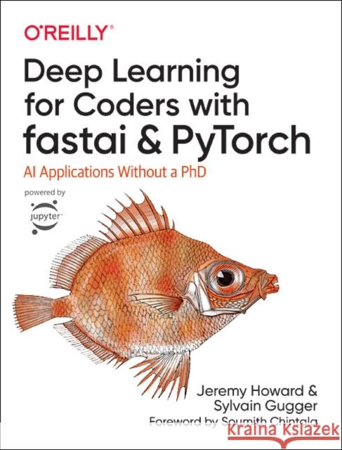 Deep Learning for Coders with fastai and PyTorch: AI Applications Without a PhD Jeremy Howard 9781492045526 O'Reilly Media