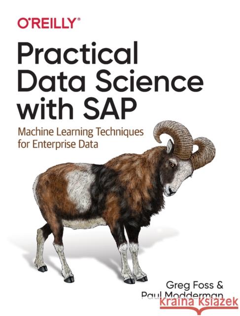 Practical Data Science with SAP: Machine Learning Techniques for Enterprise Data Greg Foss Paul Modderman 9781492046448 O'Reilly Media