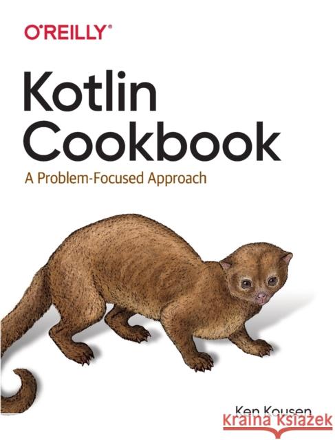 Kotlin Cookbook: A Problem-Focused Approach Ken Kousen 9781492046677 O'Reilly Media