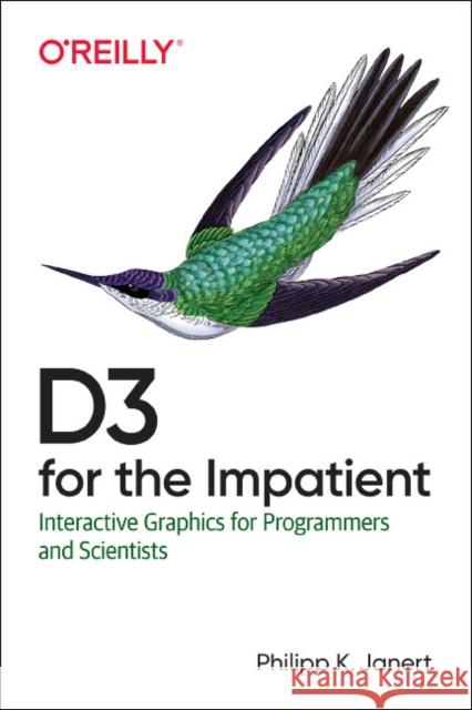 D3 for the Impatient: Interactive Graphics for Programmers and Scientists Janert, Philipp K. 9781492046776 O'Reilly Media