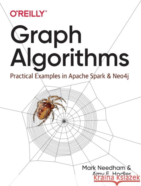 Graph Algorithms: Practical Examples in Apache Spark and Neo4j Amy Hodler Mark Needham 9781492047681 O'Reilly Media