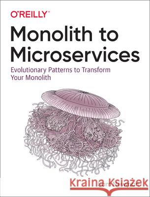 Monolith to Microservices: Evolutionary Patterns to Transform Your Monolith Newman, Sam 9781492047841