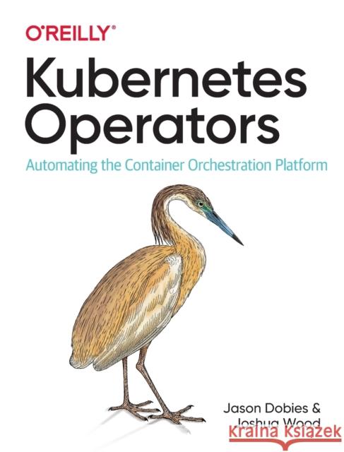 Kubernetes Operators: Automating the Container Orchestration Platform Dobies, Jason 9781492048046 O'Reilly Media