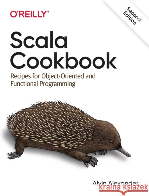 Scala Cookbook: Recipes for Object-Oriented and Functional Programming Alvin Alexander 9781492051541 O'Reilly Media