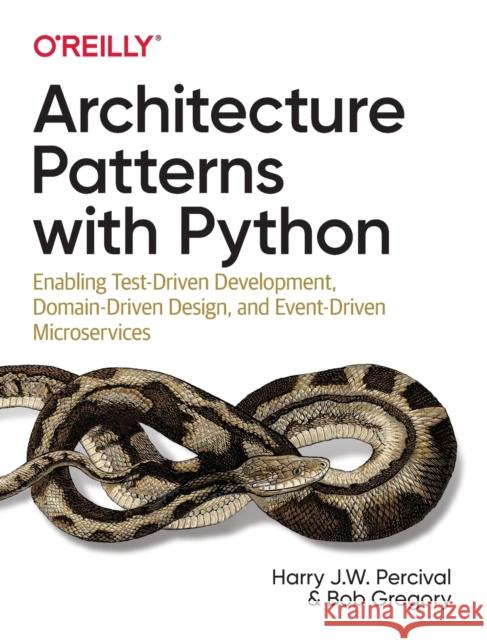 Architecture Patterns with Python: Enabling Test-Driven Development, Domain-Driven Design, and Event-Driven Microservices Bob Gregory 9781492052203 O'Reilly Media
