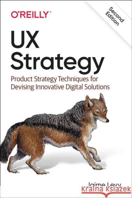 UX Strategy: Product Strategy Techniques for Devising Innovative Digital Solutions Jaime Levy 9781492052432 O'Reilly Media