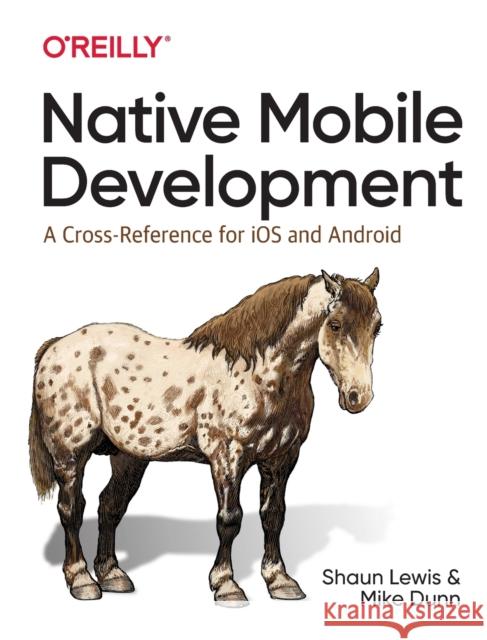 Native Mobile Development: A Cross-Reference for IOS and Android Lewis, Shaun 9781492052876 O'Reilly Media