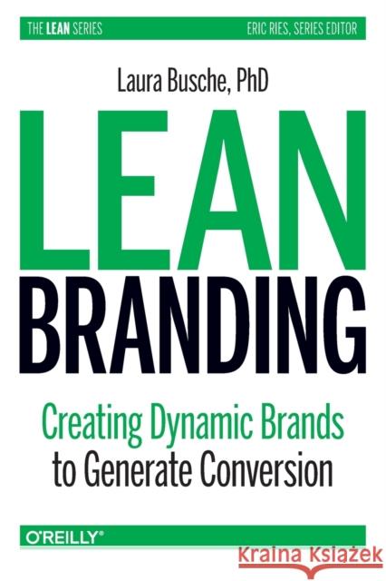 Lean Branding: Creating Dynamic Brands to Generate Conversion Laura Busche 9781492054191