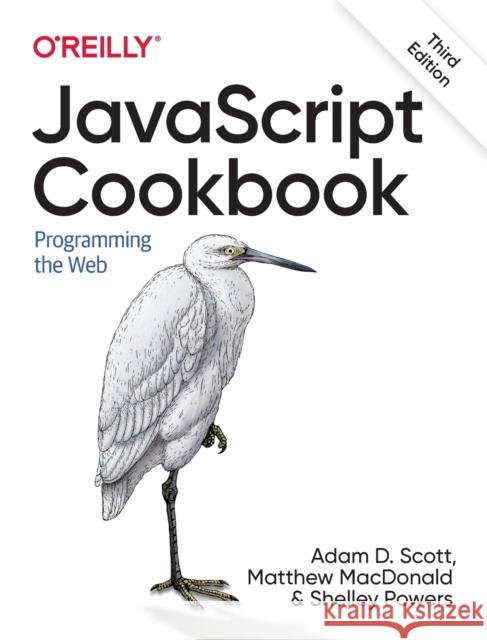 JavaScript Cookbook: Programming the Web John Paxton Adam D. Scott Shelley Powers 9781492055754 O'Reilly Media