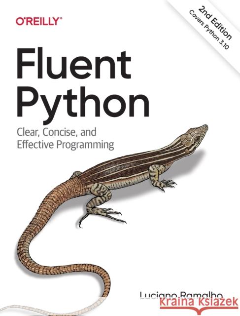 Fluent Python: Clear, Concise, and Effective Programming Luciano Ramalho 9781492056355 O'Reilly Media