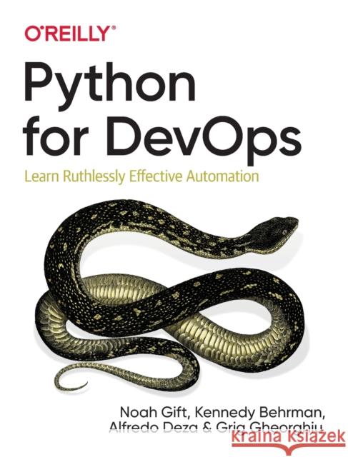 Python for Devops: Learn Ruthlessly Effective Automation Noah Gift Kennedy Behrman Alfredo Deza 9781492057697 O'Reilly Media