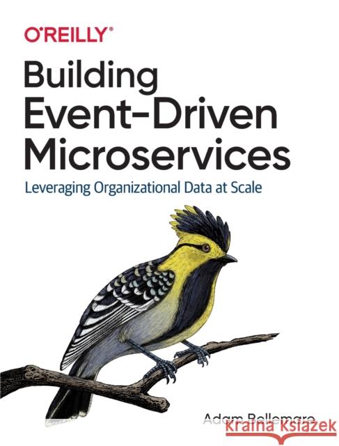 Building Event-Driven Microservices: Leveraging Organizational Data at Scale Bellemare, Adam 9781492057895 O'Reilly Media