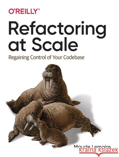 Refactoring at Scale: Regaining Control of Your Codebase Maude Lemaire 9781492075530 O'Reilly Media