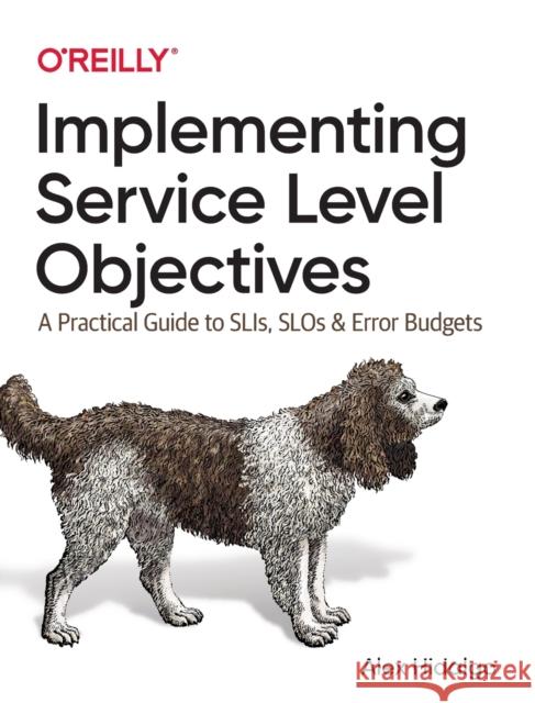 Implementing Service Level Objectives: A Practical Guide to Slis, Slos, and Error Budgets Alex Hidalgo 9781492076810 O'Reilly Media