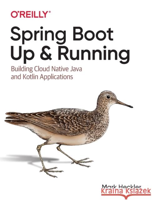 Spring Boot: Up and Running: Building Cloud Native Java and Kotlin Applications Mark Heckler 9781492076988 O'Reilly Media