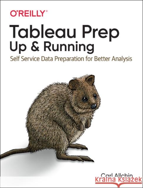 Tableau Prep: Up & Running: Self-Service Data Preparation for Better Analysis Allchin, Carl 9781492079620