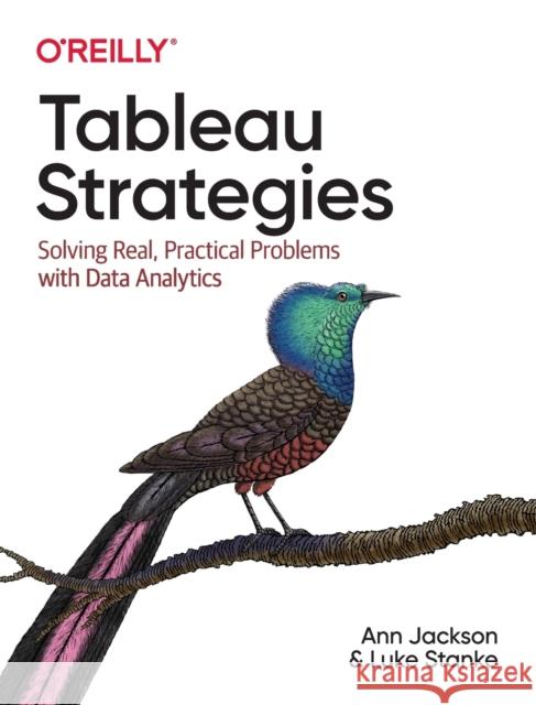 Tableau Strategies: Solving Real, Practical Problems with Data Analytics Jackson, Ann 9781492080084 O'Reilly Media