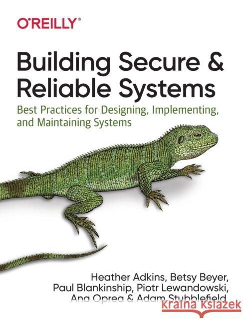 Building Secure and Reliable Systems: Best Practices for Designing, Implementing, and Maintaining Systems Adkins, Heather 9781492083122 O'Reilly Media