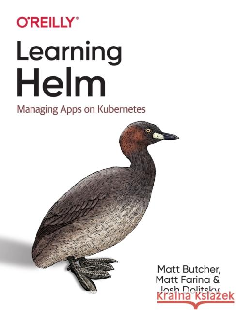 Learning Helm: Managing Apps on Kubernetes Matt Butcher Matt Farina Josh Dolitsky 9781492083658 O'Reilly Media